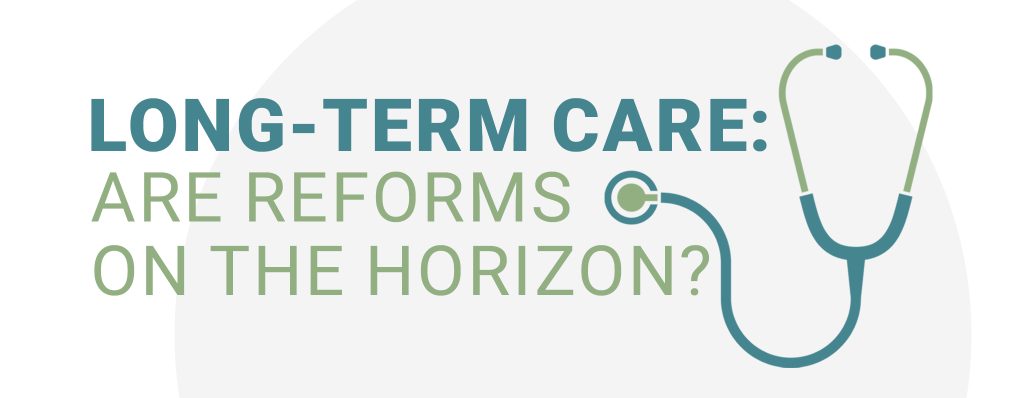 Long-Term Care: Are Reforms on the Horizon?